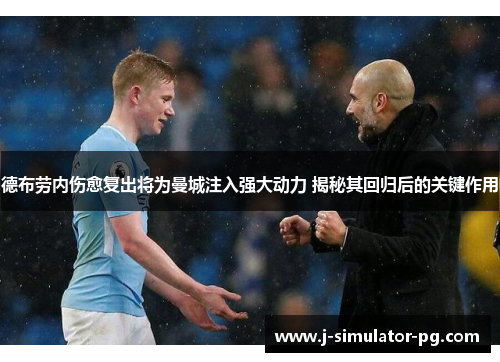 德布劳内伤愈复出将为曼城注入强大动力 揭秘其回归后的关键作用